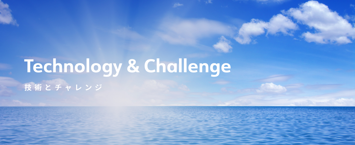 Tecnology & Challenge 技術とチャレンジ